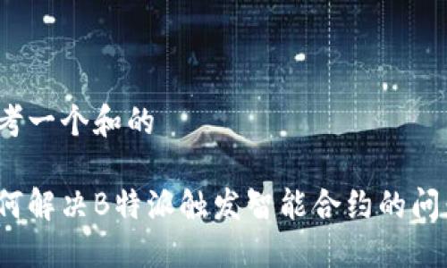 思考一个和的

如何解决B特派触发智能合约的问题?