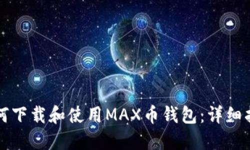 如何下载和使用MAX币钱包：详细指南