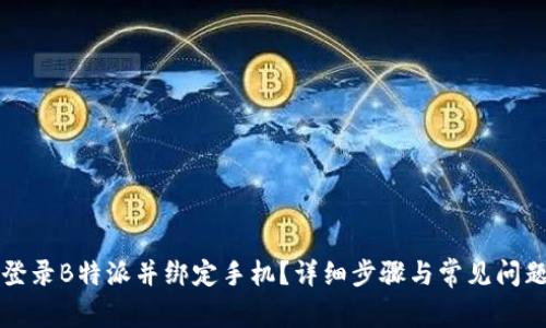 如何登录B特派并绑定手机？详细步骤与常见问题解析