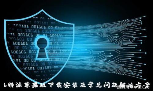  
b特派苹果版下载安装及常见问题解决方案