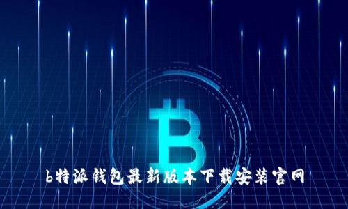 b特派钱包最新版本下载安装官网