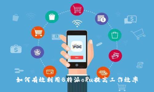 如何有效利用B特派oku提高工作效率