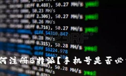 如何注册B特派？手机号是否必需？