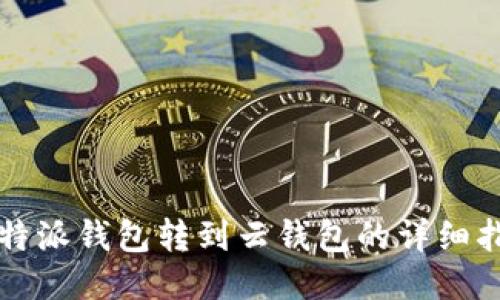 比特派钱包转到云钱包的详细指南