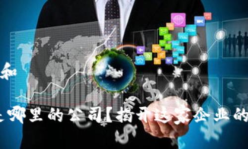 思考一个和

: b特派是哪里的公司？揭开这家企业的神秘面纱