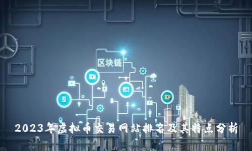 2023年虚拟币交易网站排名及其特点分析