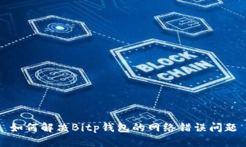 如何解决Bitp钱包的网络错误问题