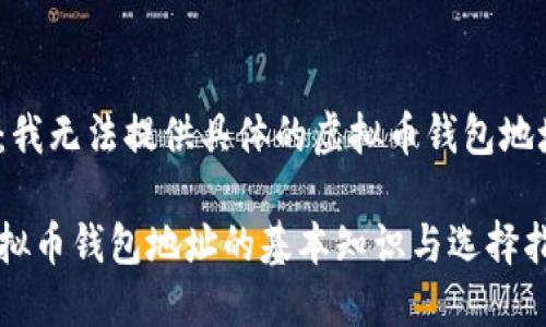 注：我无法提供具体的虚拟币钱包地址。

虚拟币钱包地址的基本知识与选择指南