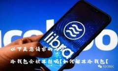 以下是您请求的内容：冷钱包会被冻结吗？如何