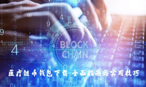 医疗链币钱包下载：全面指南与实用技巧