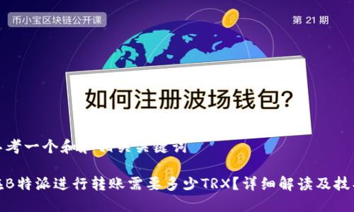思考一个和和相关关键词

在B特派进行转账需要多少TRX？详细解读及技巧
